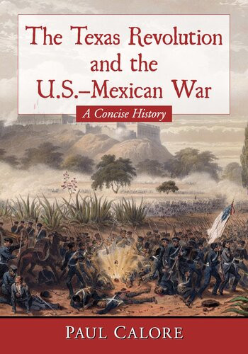 The Texas Revolution And The Usmexican War A Concise History Paul Calore