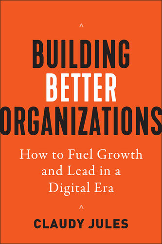 Building Better Organizations How To Fuel Growth And Lead In A Digital Era Claudy Jules