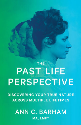 The Past Life Perspective Discovering Your True Nature Across Multiple Lifetimes Ann C Barham