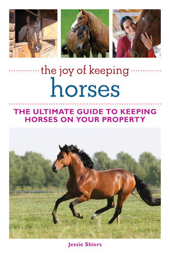 The Joy Of Keeping Horses Th Ultimate Guide To Keeping Horses On Your Property Jessie Shiers