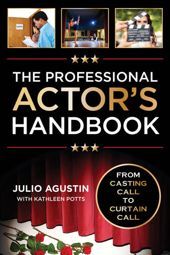 The Professional Actors Handbook From Casting Call To Curtain Call Julio Agustin Kathleen Potts