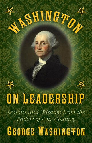 Washington On Leadership Lessons And Wisdom From The Father Of Our Country George Washington