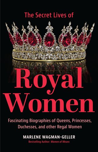 Secret Lives Of Royal Women Fascinating Biographies Of Queens Princesses Duchesses And Other Regal Women Biographies Of Royalty Marlene Wagmangeller