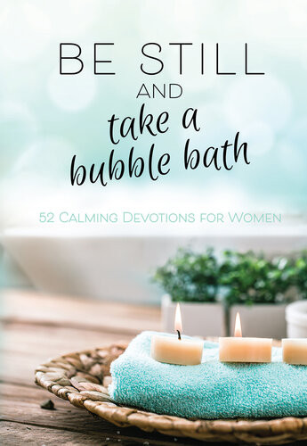 Be Still And Take A Bubble Bath 52 Calming Devotions For Women Broadstreet Publishing Group Llc