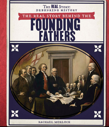 The Real Story Behind The Founding Fathers Rachael Morlock