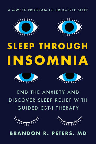 Sleep Through Insomnia End The Anxiety And Discover Sleep Relief With Guided Cbti Therapy Brandon R Peters