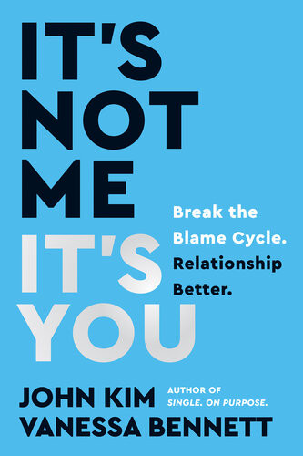 Its Not Me Its You Break The Blame Cycle Relationship Better John Kim Vanessa Bennett