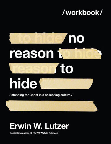 No Reason To Hide Workbook Standing For Christ In A Collapsing Culture Erwin W Lutzer