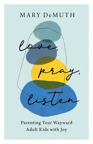 Love Pray Listen Parenting Your Wayward Adult Kids With Joy Mary Demuth