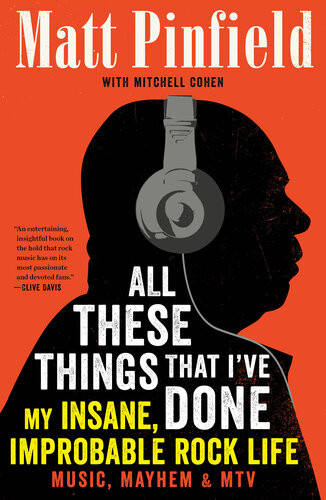 All These Things That Ive Done My Insane Improbable Rock Life Matt Pinfield Mitchell Cohen