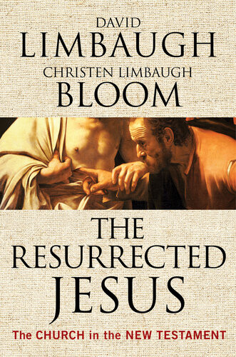 The Resurrected Jesus The Church In The New Testament David Limbaugh Christen Limbaugh Bloom