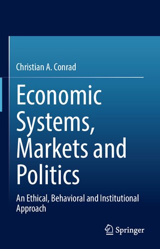 Economic Systems Markets And Politics An Ethical Behavioral And Institutional Approach Christian A Conrad