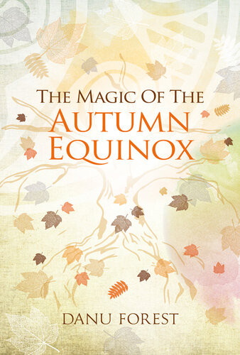 The Magic Of The Autumn Equinox Seasonal Celebrations To Honour Natures Everturning Wheel Danu Forest
