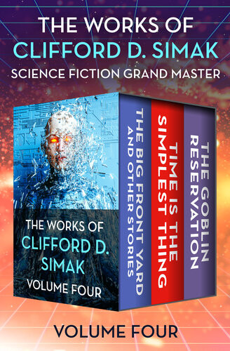 The Works Of Clifford D Simak Volume Four The Big Front Yard And Other Stories Time Is The Simplest Thing And The Goblin Reservation Clifford D Simak