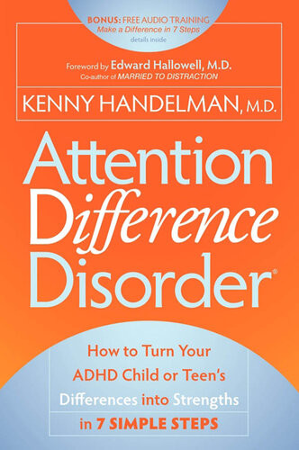 Attention Difference Disorder How To Turn Your Adhd Child Or Teens Differences Into Strengths In 7 Simple Steps Kenny Handelman