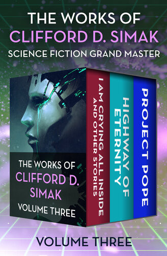 The Works Of Clifford D Simak Volume Three I Am Crying All Inside And Other Stories Highway Of Eternity And Project Pope Clifford D Simak David W Wixon