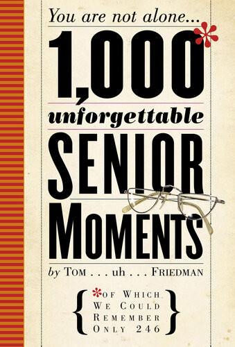 1000 Unforgettable Senior Moments Of Which We Could Remember Only 246 Tom Friedman
