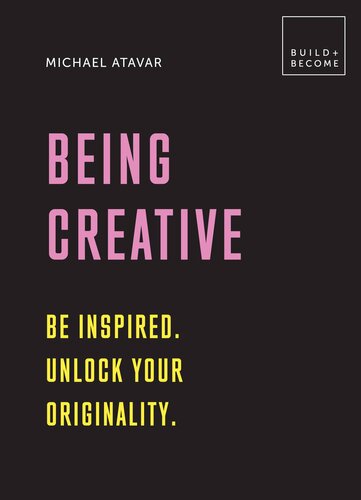 Being Creative Be Inspired Unlock Your Originality Michael Atavar