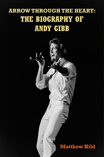 Arrow Through The Heart The Biography Of Andy Gibb Matthew Hild