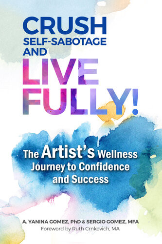 Crush Selfsabotage And Live Fully The Artists Wellness Journey To Confidence And Success A Yanina Gomez Sergio Gomez