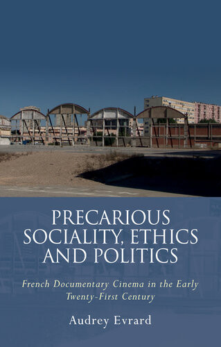 Precarious Sociality Ethics And Politics French Documentary Cinema In The Early Twentyfirst Century Audrey Evrard