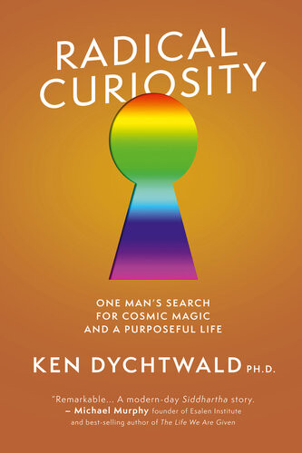 Radical Curiosity One Mans Search For Cosmic Magic And A Purposeful Life One Mans Search For Cosmic Magic And A Purposeful Life Ken Dychtwald