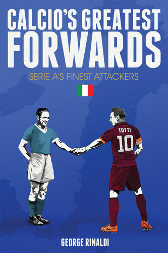 Calcios Greatest Forwards The Goalscorers Of Serie A George Rinaldi