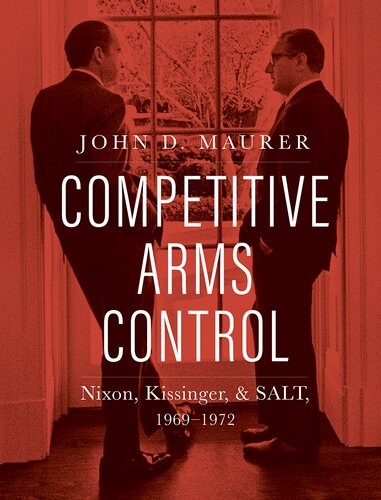 Competitive Arms Control Nixon Kissinger And Salt 19691972 John D Maurer