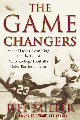The Game Changers Abner Haynes Leon King And The Fall Of Major College Footballs Color Barrier In Texas Jeff Miller