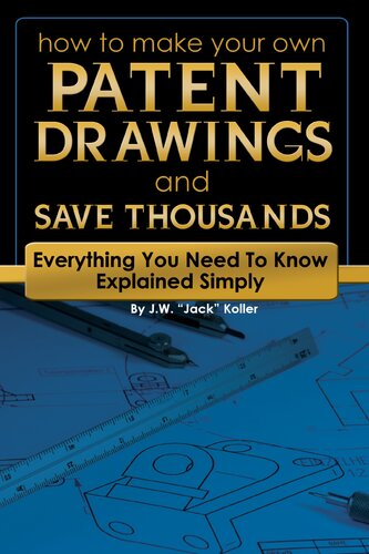 How To Make Your Own Patent Drawings And Save Thousands Everything You Need To Know Explained Simply 1st Edition J W Jack Koller