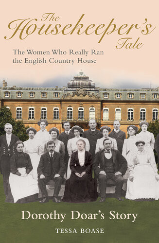 The Housekeepers Tale Dorothy Doars Story The Women Who Really Ran The English Country House Tessa Boase