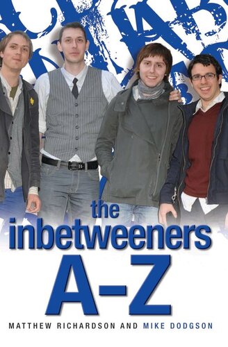 The Inbetweeners Az The Totally Unofficial Guide To The Hit Tv Series Matthew Richardson Mike Dodgson