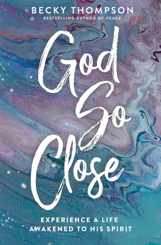 God So Close Experience A Life Awakened To His Spirit Becky Thompson