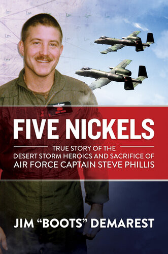 Five Nickels True Story Of The Desert Storm Heroics And Sacrifice Of Air Force Captain Steve Phillis Jim Boots Demarest