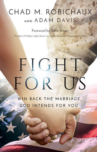 Fight For Us Win Back The Marriage God Intends For You Chad Robichaux Adam Davis