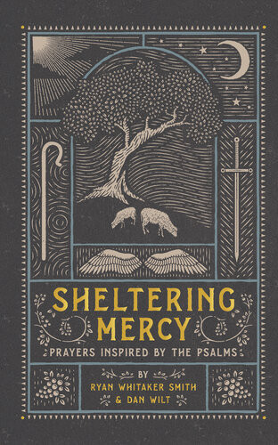 Sheltering Mercy Prayers Inspired By The Psalms Ryan Whitaker Smith Dan Wilt