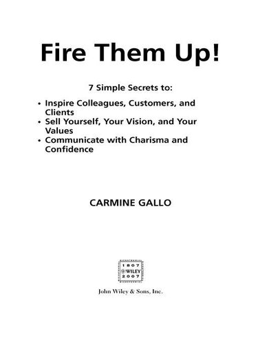 Fire Them Up 7 Simple Secrets To Inspire Colleagues Customers And Clients Sell Yourself Your Vision And Your Values Communicate With Charisma And Confidence Carmine Gallo