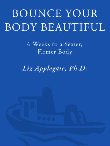 Bounce Your Body Beautiful 6 Weeks To A Sexier Firmer Body Liz Applegate