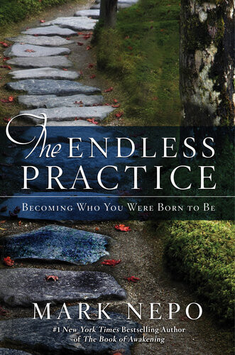The Endless Practice Becoming Who You Were Born To Be Mark Nepo