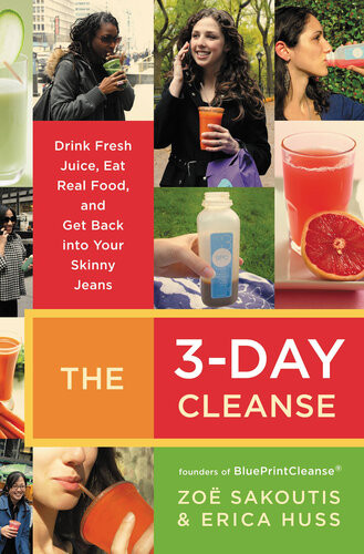The 3day Cleanse Your Blueprint For Fresh Juice Real Food And A Total Body Reset Zoe Sakoutis Erica Huss