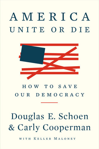 America Unite Or Die How To Save Our Democracy Douglas E Schoen Carly Cooperman Keller Maloney