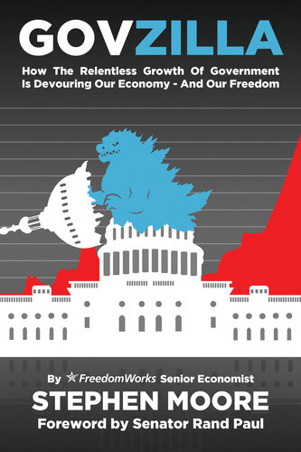 Govzilla How The Relentless Growth Of Government Is Devouring Our Economyand Our Freedom Stephen Moore