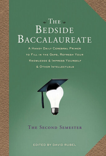 The Bedside Baccalaureate The Second Semester A Handy Daily Cerebral Primer To Fill In The Gaps Refresh Your Knowledge Impress Yourself Other David Rubel