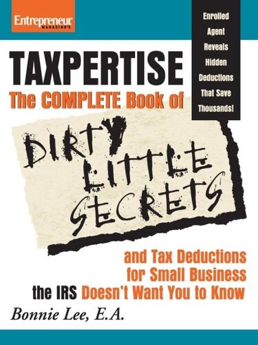 Taxpertise The Complete Book Of Dirty Little Secrets And Tax Deductions For Small Business The Irs Doesnt Want You To Know Bonnie Lee