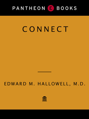 Connect 12 Vital Ties That Open Your Heart Lengthen Your Life And Deepen Your Soul Edward M Hallowell