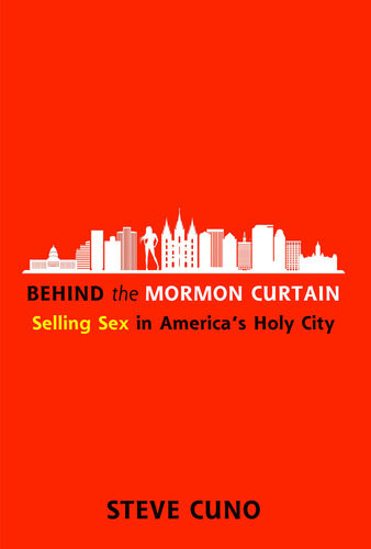 Behind The Mormon Curtain Selling Sex In Americas Holy City Steve Cuno
