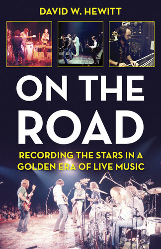 On The Road Recording The Stars In A Golden Era Of Live Music David W Hewitt