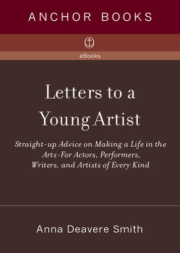 Letters To A Young Artist Straightup Advice On Making A Life In The Artsfor Actors Performers Writers And Artists Of Every Kind Anna Deavere Smith