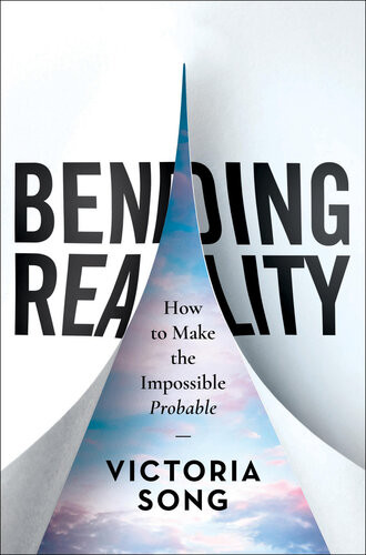 Bending Reality How To Make The Impossible Probable Victoria Song