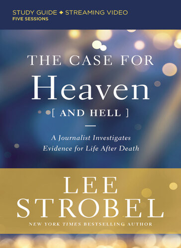 The Case For Heaven And Hell Bible Study Guide Plus Streaming Video A Journalist Investigates Evidence For Life After Death Lee Strobel
